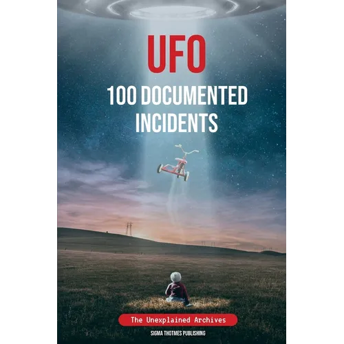 UFO 100 Documented Incidents: The Unexplained Archives - Paperback