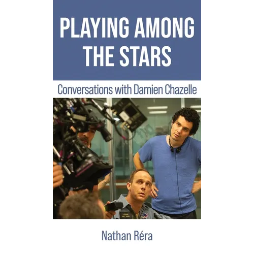 Playing Among the Stars: Conversations with Damien Chazelle - Hardcover