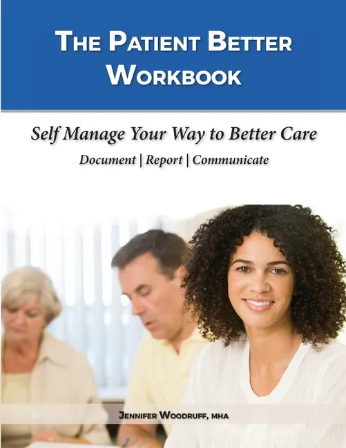 The Patient Better Workbook: Self Manage Your Way to Better Care - Paperback