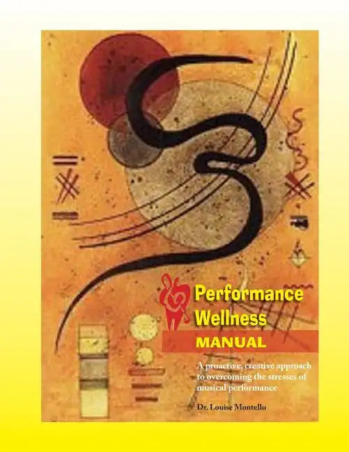 Performance Wellness Manual: A Proactive, Creative Approach to Overcoming the Stresses of Musical Performance - Paperback