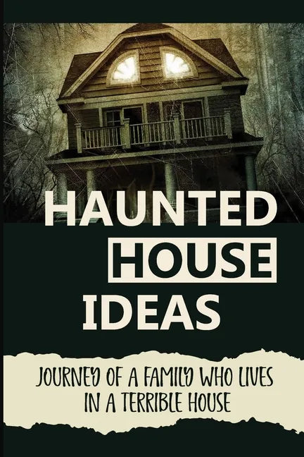 Haunted House Ideas: Journey Of A Family Who Lives In A Terrible House: Ghosts Story - Paperback