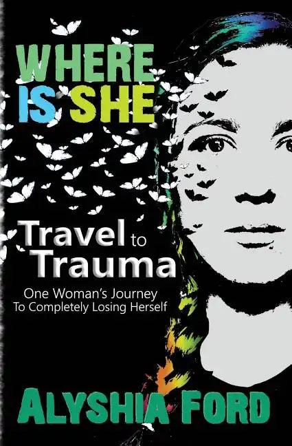 Where Is She?: Travel to Trauma: One Woman's Journey to Completely Losing Herself - Paperback