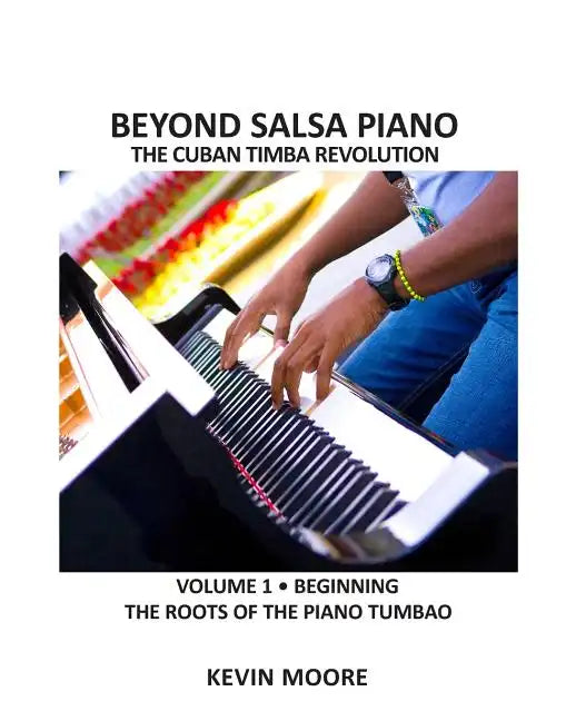 Beyond Salsa Piano: The Cuban Timba Piano Revolution: Vol. 1: Beginning - The Roots of the Piano Tumbao - Paperback
