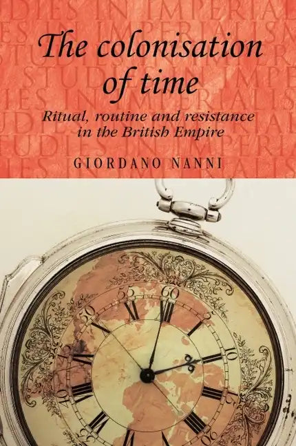 The Colonisation of Time: Ritual, Routine and Resistance in the British Empire - Paperback