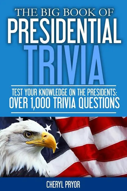 The Big Book Of Presidential Trivia: Test your knowlege on the Presidents: Over 1,000 trivia questions - Paperback