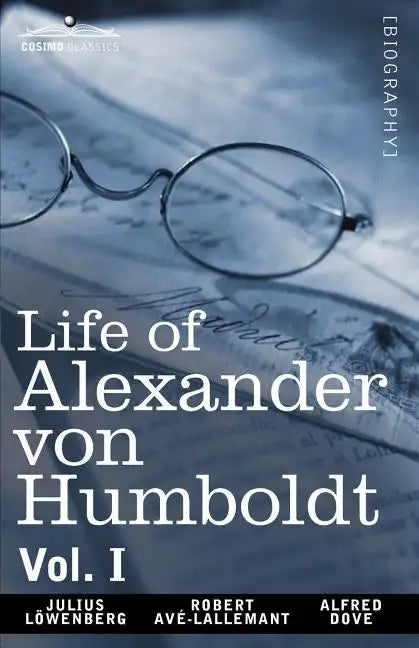 Life of Alexander Von Humboldt, Vol. I (in Two Volumes) - Paperback