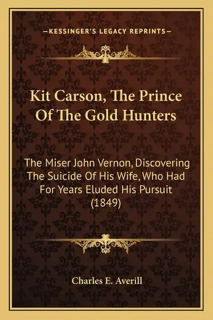 Kit Carson, The Prince Of The Gold Hunters: The Miser John Vernon, Discovering The Suicide Of His Wife, Who Had For Years Eluded His Pursuit (1849) - Paperback