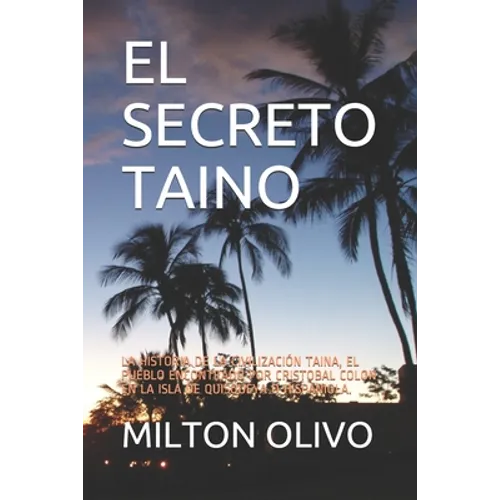 El Secreto Taino: La Historia de la Civilización Taina, El Pueblo Encontrado Por Cristobal Colon En La Isla de Quisqueya O Hispaniola. - Paperback
