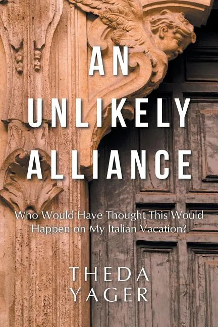 An Unlikely Alliance: Who Would Have Thought This Would Happen on My Italian Vacation? - Paperback