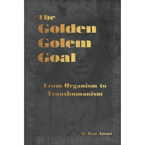 The Golden Golem Goal: From Organism to Transhumanism - Paperback