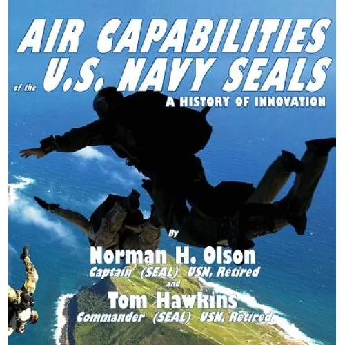 Air Capabilities of the U.S. Navy SEALs: A History of Bravery and Innovation - Hardcover