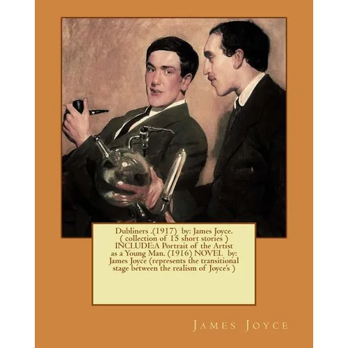 Dubliners .(1917) by: James Joyce. ( collection of 15 short stories ) INCLUDE: A Portrait of the Artist as a Young Man. (1916) NOVEL by: Jam - Paperback
