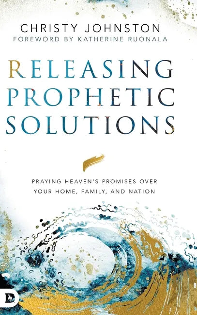 Releasing Prophetic Solutions: Praying Heaven's Promises Over Your Home, Family, and Nation - Hardcover