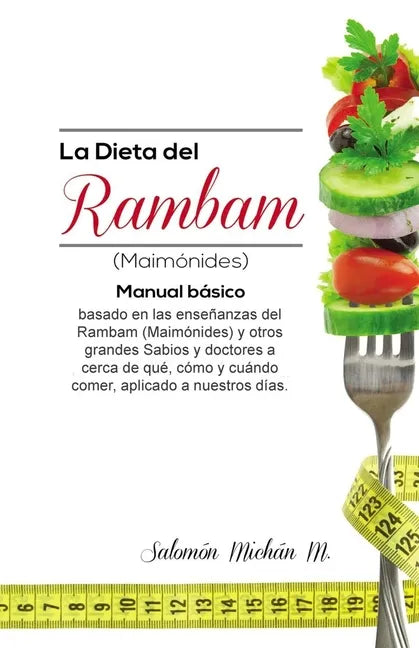 La dieta del Rambam (Maimónides): Manual básico basado en las enseñanzas de Maimónidesy otros Sabios y doctores acerca de qué, cómo y cuándo comer, ap - Paperback