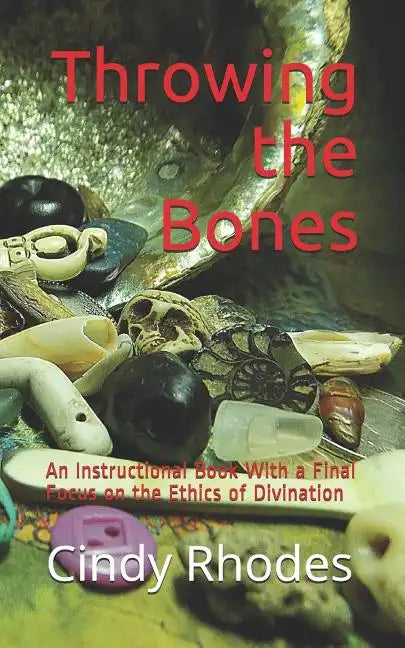 Throwing the Bones: An Instructional Book With a Final Focus on the Ethics of Divination - Paperback