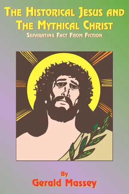 The Historical Jesus and the Mythical Christ: Natural Genesis and Typology of Equinoctial Christolatry - Paperback