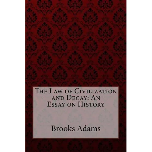 The Law of Civilization and Decay: An Essay on History Brooks Adams - Paperback