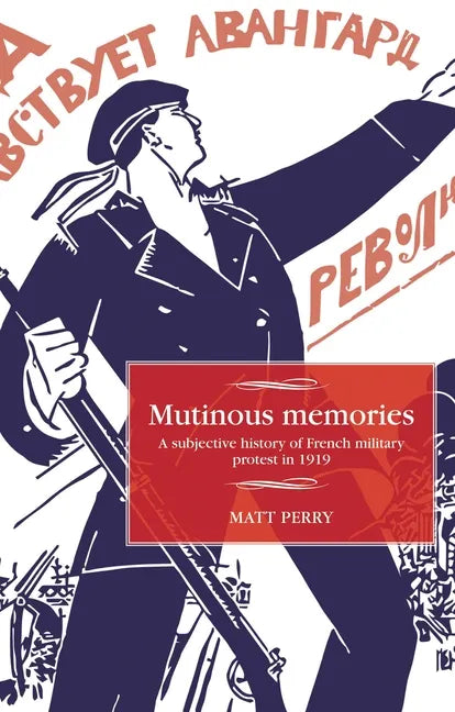 Mutinous Memories: A Subjective History of French Military Protest in 1919 - Paperback