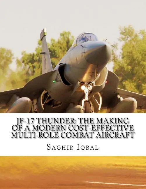 JF-17 Thunder: The Making of a Modern Cost-effective Multi-role Combat Aircraft - Paperback