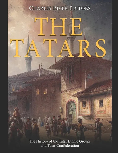 The Tatars: The History of the Tatar Ethnic Groups and Tatar Confederation - Paperback