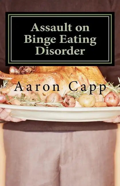 Assault on Binge Eating Disorder: Solving the Binge Eating Disorder - Paperback