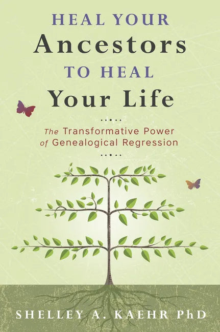 Heal Your Ancestors to Heal Your Life: The Transformative Power of Genealogical Regression - Paperback
