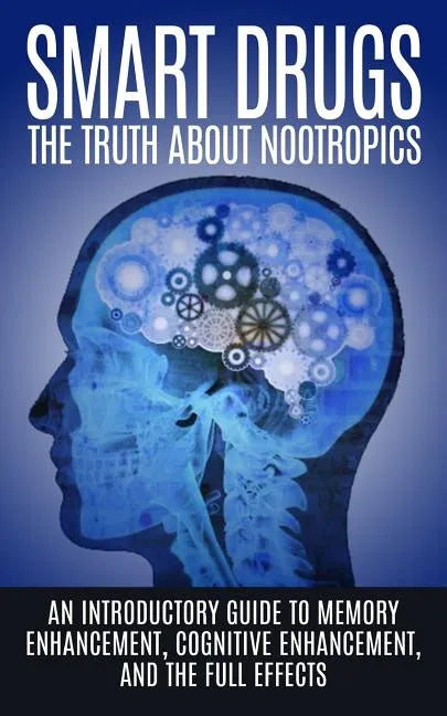 Smart Drugs: The Truth About Nootropics: An Introductory Guide to Memory Enhancement, Cognitive Enhancement, And The Full Effects - Paperback