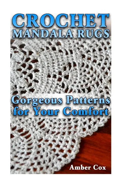 Crochet Mandala Rugs: Gorgeous Patterns for Your Comfort: (Crochet Patterns, Crochet Stitches) - Paperback