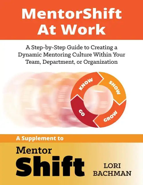 MentorShift at Work: A Step-by-Step Guide to Creating a Dynamic Mentoring Culture Within Your Team, Department, or Organization - Paperback