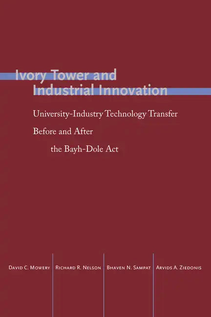 Ivory Tower and Industrial Innovation: University-Industry Technology Transfer Before and After the Bayh-Dole ACT - Paperback