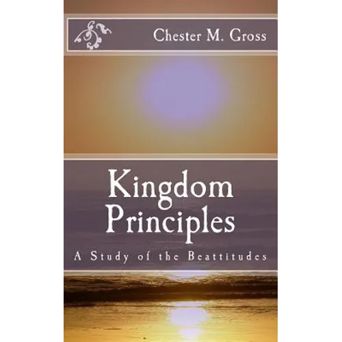 Kingdom Principles: A Study of the Beattitudes - Paperback