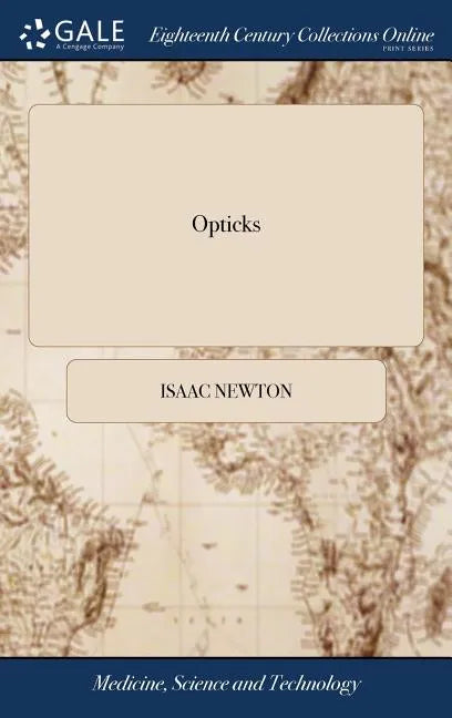 Opticks: Or, a Treatise of the Reflections, Refractions, Inflections and Colours of Light. The Fourth Edition, Corrected. By Sir Isaac Newton, Knt - Hardcover