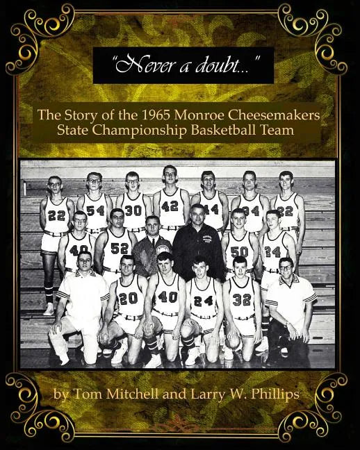 "Never a doubt" -: The Story of the 1965 Monroe Cheesemakers State Championship Basketball Team - Paperback