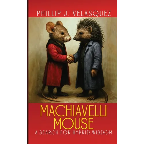 Machiavelli Mouse: A Search for Hybrid Wisdom - Paperback
