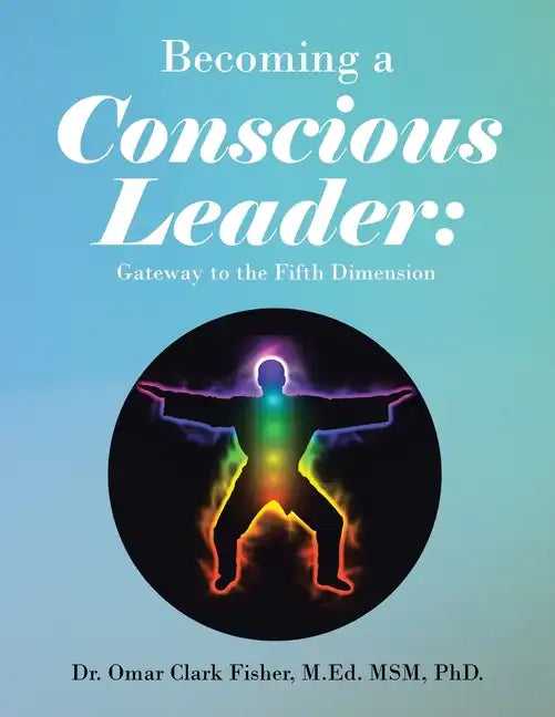 Becoming a Conscious Leader: Gateway to the Fifth Dimension - Paperback