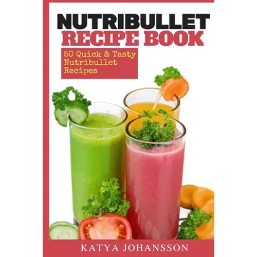NutriBullet Recipe Book: 50 Quick & Tasty Nutribullet Recipes - Paperback