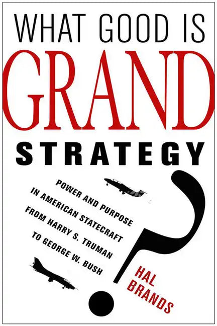 What Good Is Grand Strategy?: Power and Purpose in American Statecraft from Harry S. Truman to George W. Bush - Hardcover