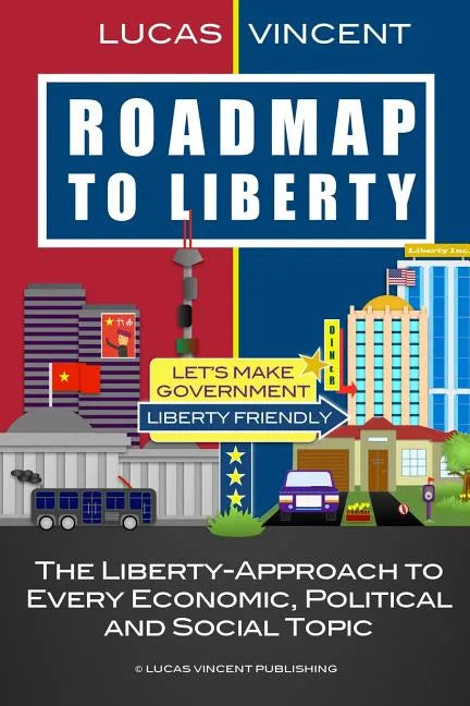 Roadmap to Liberty: The Liberty-Approach to Every Economic, Political and Social Topic - Paperback