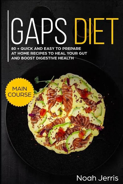 Gaps Diet: Main Course - 80 + Quick and Easy to Prepare at Home Recipes to Heal Your Gut and Boost Digestive Health (Leaky Gut & - Paperback