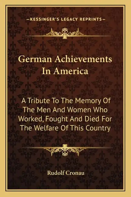 German Achievements in America: A Tribute to the Memory of the Men and Women Who Worked, Fought and Died for the Welfare of This Country - Paperback