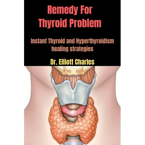 Remedy For Thyroid Problem: Instant Thyroid and Hyperthyroidism healing strategies - Paperback