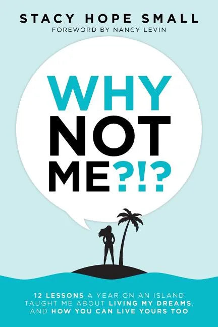 Why Not Me?!?: 12 Lessons a Year on an Island Taught Me About Living My Dreams, and How You Can Live Yours Too - Paperback