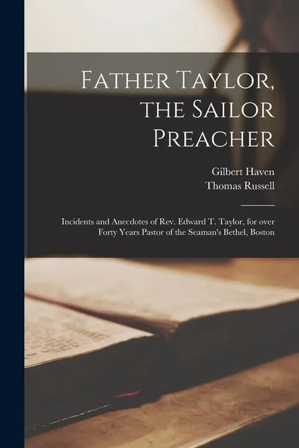 Father Taylor, the Sailor Preacher: Incidents and Anecdotes of Rev. Edward T. Taylor, for Over Forty Years Pastor of the Seaman's Bethel, Boston - Paperback