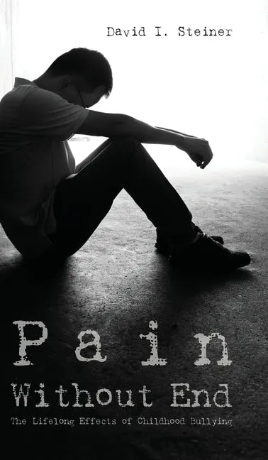Pain Without End: The Lifelong Effects of Childhood Bullying - Hardcover