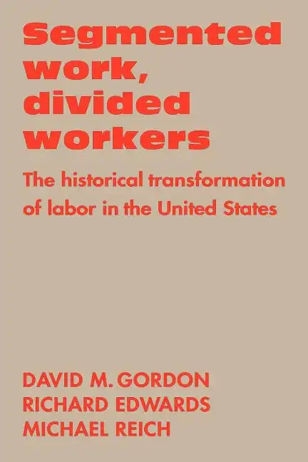 Segmented Work, Divided Workers: The Historical Transformation of Labor in the United States - Paperback