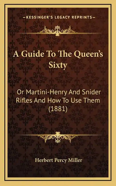 A Guide to the Queen's Sixty: Or Martini-Henry and Snider Rifles and How to Use Them (1881) - Hardcover