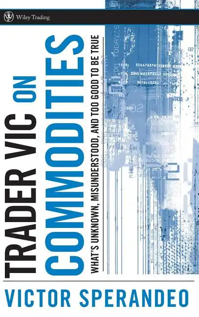 Trader Vic on Commodities: What's Unknown, Misunderstood, and Too Good to Be True - Hardcover
