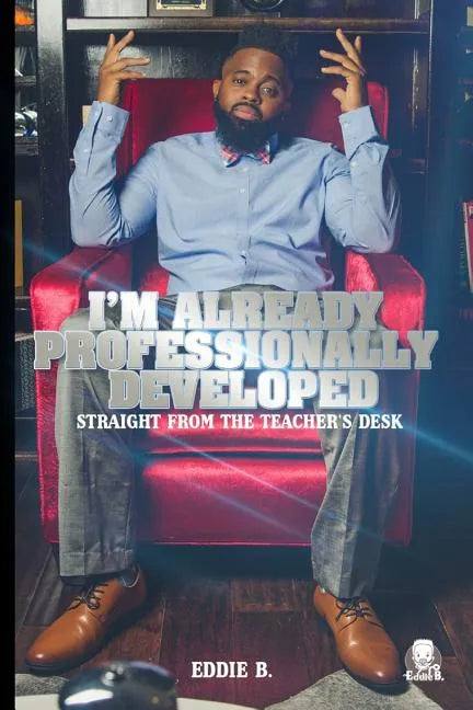 I'm Already Professionally Developed: Straight from the Teacher's Desk - Paperback