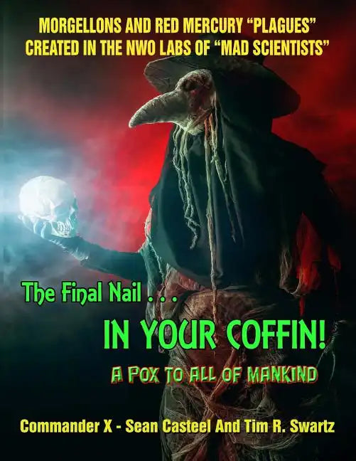 The Final Nail In Your Coffin! - A Pox To All Of Mankind: Morgellons And Red Mercury "Plagues" Created In NWO Labs Of "Mad Scientists" - Paperback