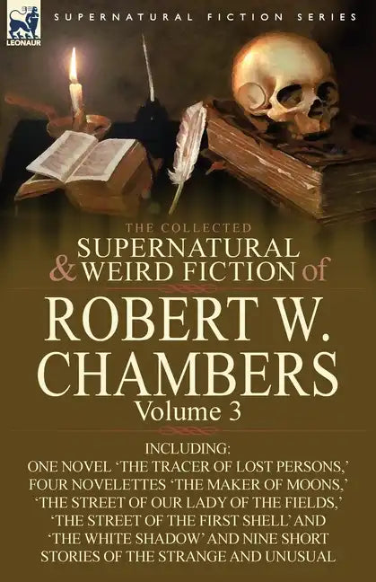 The Collected Supernatural and Weird Fiction of Robert W. Chambers: Volume 3-Including One Novel 'The Tracer of Lost Persons, ' Four Novelettes 'The M - Paperback